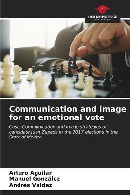 Communication and image for an emotional vote: Case: Communication and image strategies of candidate Juan Zepeda in the 2017 elections in the State of Mexico