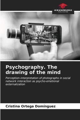 Psychography. The drawing of the mind: Perception-interpretation of photographs in social network interaction as psycho-emotional externalization