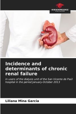 Incidence and determinants of chronic renal failure: in users of the dialysis unit of the San Vicente de Paúl hospital in the period January-October 2013