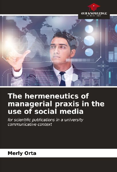 The hermeneutics of managerial praxis in the use of social media: for scientific publications in a university communicative context