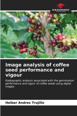 Image analysis of coffee seed performance and vigour: Radiographic analysis associated with the germination performance and vigour of coffee seeds using digital images