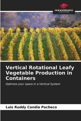 Vertical Rotational Leafy Vegetable Production in Containers: Optimize your space in a Vertical System