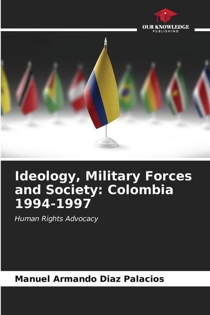 Ideology, Military Forces and Society: Colombia 1994-1997: Human Rights Advocacy