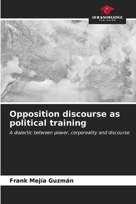 Opposition discourse as political training: A dialectic between power, corporeality and discourse