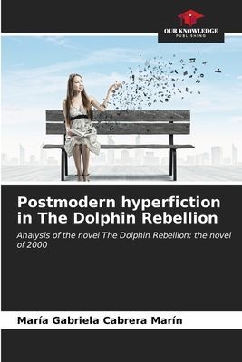 Postmodern hyperfiction in The Dolphin Rebellion: Analysis of the novel The Dolphin Rebellion: the novel of 2000