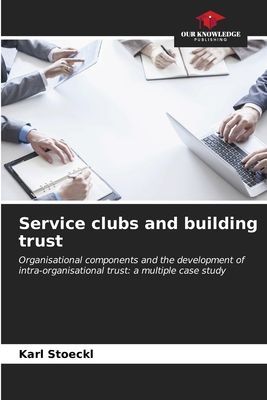 Service clubs and building trust: Organisational components and the development of intra-organisational trust: a multiple case study