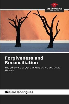 Forgiveness and Reconciliation: The otherness of grace in René Girard and David Konstan