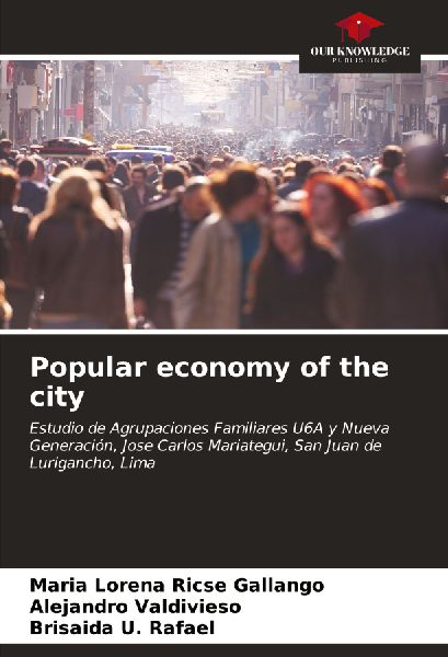 Popular economy of the city: Estudio de Agrupaciones Familiares U6A y Nueva Generación, Jose Carlos Mariategui, San Juan de Lurigancho, Lima