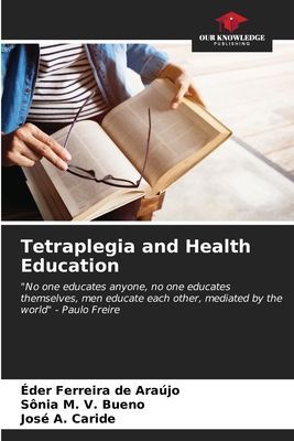 Tetraplegia and Health Education: No one educates anyone, no one educates themselves, men educate each other, mediated by the world - Paulo Freire