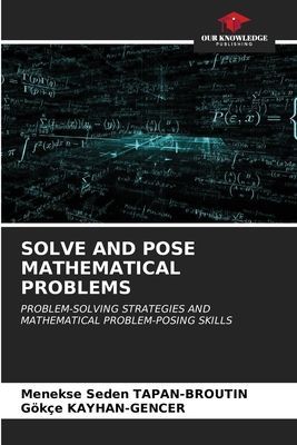 SOLVE AND POSE MATHEMATICAL PROBLEMS: PROBLEM-SOLVING STRATEGIES AND MATHEMATICAL PROBLEM-POSING SKILLS