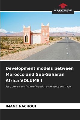 Development models between Morocco and Sub-Saharan Africa VOLUME I: Past, present and future of logistics, governance and trade