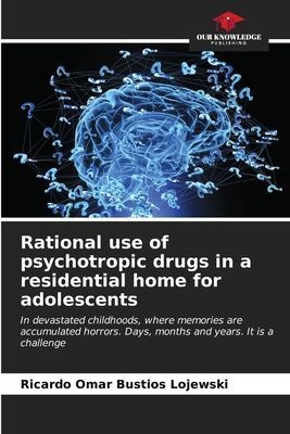 Rational use of psychotropic drugs in a residential home for adolescents: In devastated childhoods, where memories are accumulated horrors. Days, months and years. It is a challenge