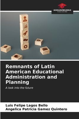 Remnants of Latin American Educational Administration and Planning: A look into the future