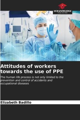 Attitudes of workers towards the use of PPE: The human life process is not only limited to the prevention and control of accidents and occupational diseases