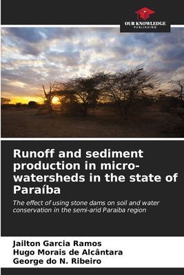 Runoff and sediment production in micro-watersheds in the state of Paraíba: The effect of using stone dams on soil and water conservation in the semi-arid Paraiba region