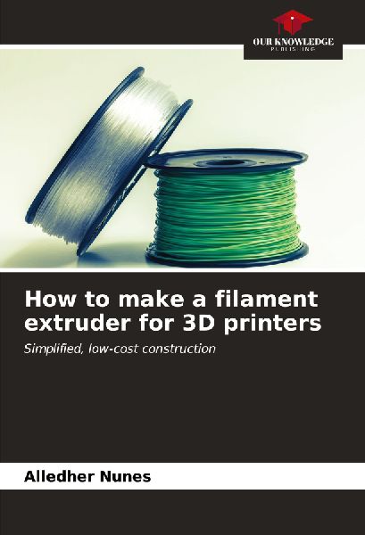 How to make a filament extruder for 3D printers: Simplified, low-cost construction