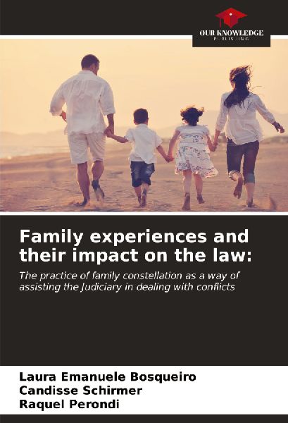 Family experiences and their impact on the law:: The practice of family constellation as a way of assisting the Judiciary in dealing with conflicts