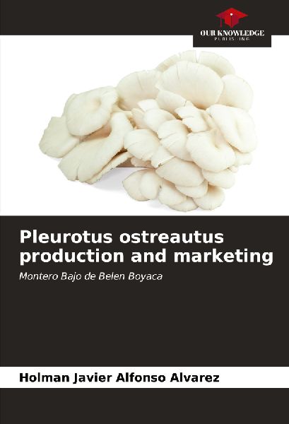 Pleurotus ostreautus production and marketing: Montero Bajo de Belen Boyaca