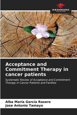 Acceptance and Commitment Therapy in cancer patients: Systematic Review of Acceptance and Commitment Therapy in Cancer Patients and Families