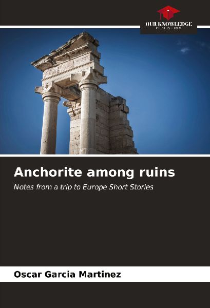 Anchorite among ruins: Notes from a trip to Europe Short Stories