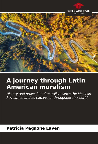A journey through Latin American muralism: History and projection of muralism since the Mexican Revolution and its expansion throughout the world