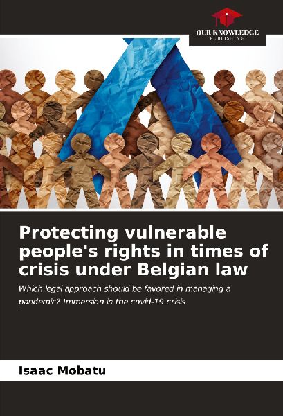 Protecting vulnerable peoples rights in times of crisis under Belgian law: Which legal approach should be favored in managing a pandemic? Immersion in the covid-19 crisis