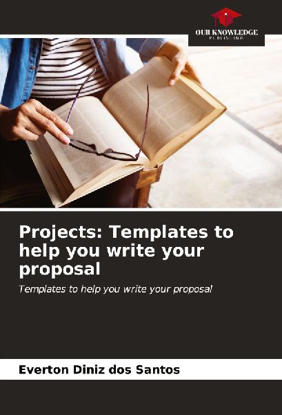 Projects: Templates to help you write your proposal: Templates to help you write your proposal