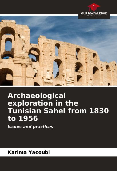Archaeological exploration in the Tunisian Sahel from 1830 to 1956: Issues and practices