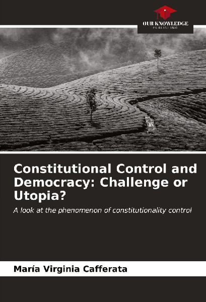 Constitutional Control and Democracy: Challenge or Utopia?: A look at the phenomenon of constitutionality control