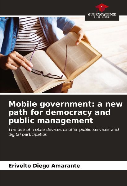 Mobile government: a new path for democracy and public management: The use of mobile devices to offer public services and digital participation