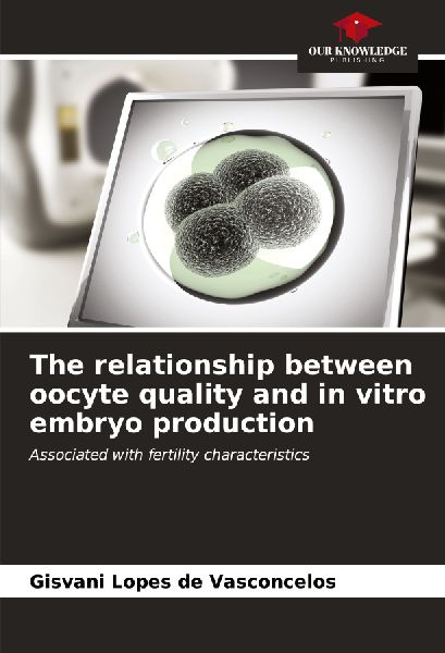 The relationship between oocyte quality and in vitro embryo production: Associated with fertility characteristics