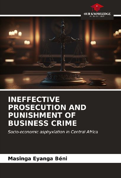 INEFFECTIVE PROSECUTION AND PUNISHMENT OF BUSINESS CRIME: Socio-economic asphyxiation in Central Africa