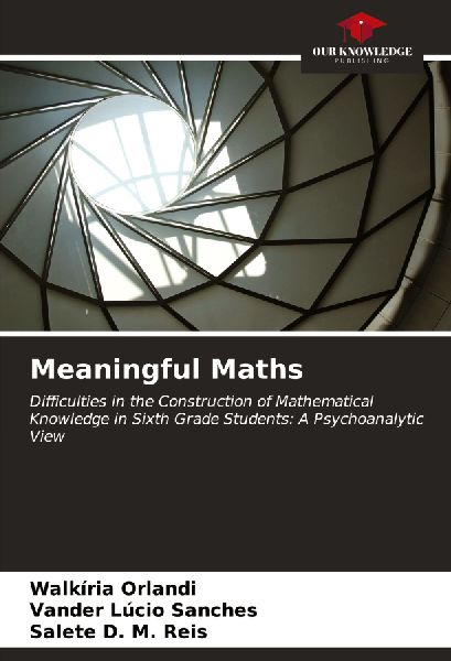 Meaningful Maths: Difficulties in the Construction of Mathematical Knowledge in Sixth Grade Students: A Psychoanalytic View