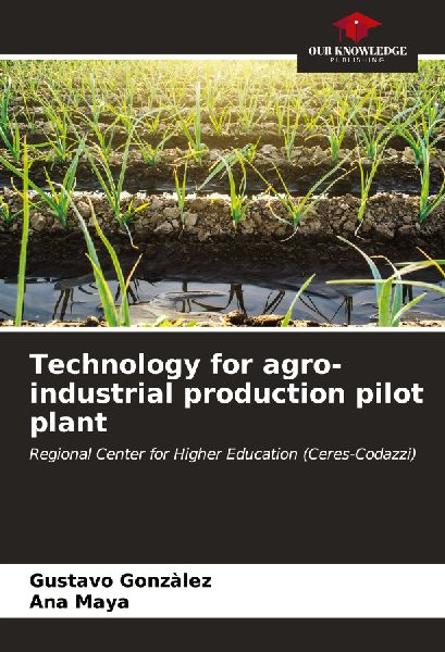 Technology for agro-industrial production pilot plant: Regional Center for Higher Education (Ceres-Codazzi)