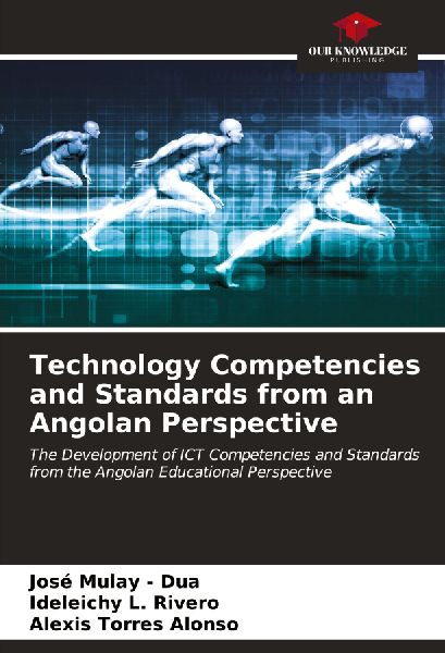 Technology Competencies and Standards from an Angolan Perspective: The Development of ICT Competencies and Standards from the Angolan Educational Perspective