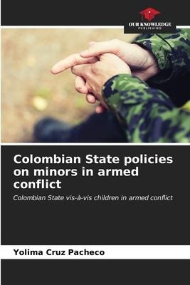Colombian State policies on minors in armed conflict: Colombian State vis-à-vis children in armed conflict