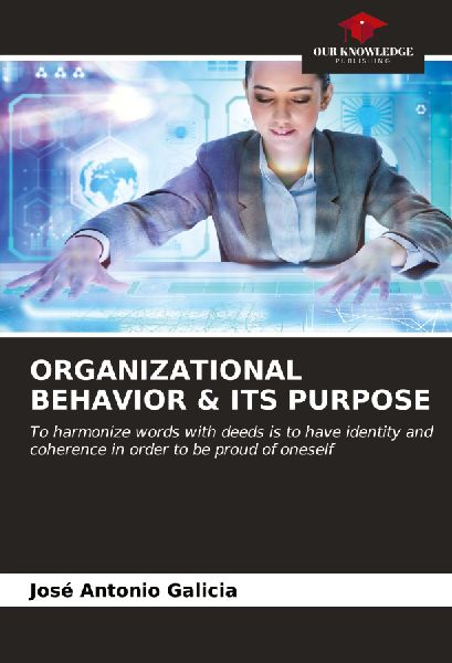 ORGANIZATIONAL BEHAVIOR & ITS PURPOSE: To harmonize words with deeds is to have identity and coherence in order to be proud of oneself