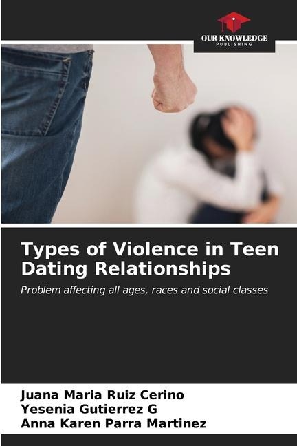 Types of Violence in Teen Dating Relationships: Problem affecting all ages, races and social classes