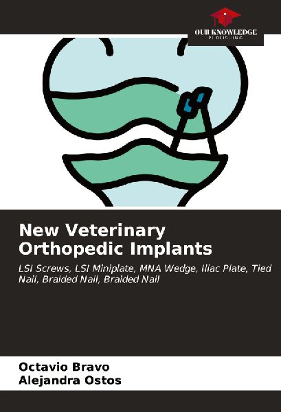 New Veterinary Orthopedic Implants: LSI Screws, LSI Miniplate, MNA Wedge, Iliac Plate, Tied Nail, Braided Nail, Braided Nail
