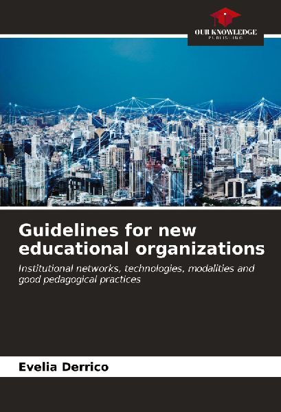 Guidelines for new educational organizations: Institutional networks, technologies, modalities and good pedagogical practices