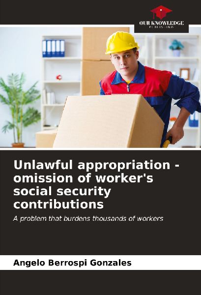Unlawful appropriation - omission of workers social security contributions: A problem that burdens thousands of workers
