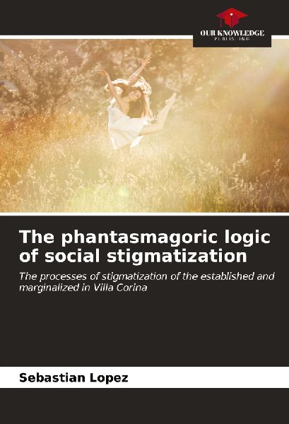 The phantasmagoric logic of social stigmatization: The processes of stigmatization of the established and marginalized in Villa Corina