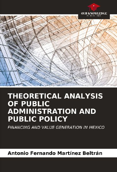 THEORETICAL ANALYSIS OF PUBLIC ADMINISTRATION AND PUBLIC POLICY: FINANCING AND VALUE GENERATION IN MEXICO