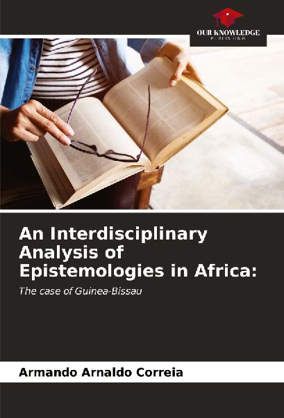 An Interdisciplinary Analysis of Epistemologies in Africa:: The case of Guinea-Bissau