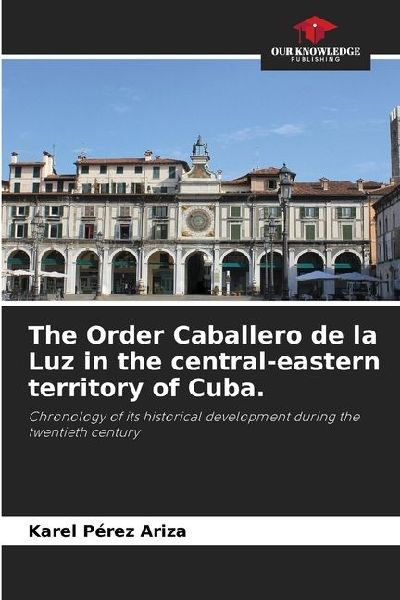 The Order Caballero de la Luz in the central-eastern territory of Cuba.: Chronology of its historical development during the twentieth century