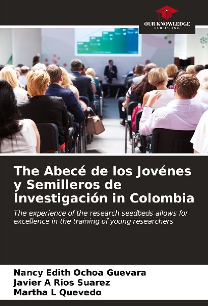 The Abecé de los Jovénes y Semilleros de Investigación in Colombia: The experience of the research seedbeds allows for excellence in the training of young researchers