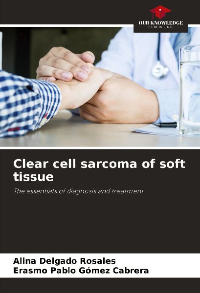 Clear cell sarcoma of soft tissue: The essentials of diagnosis and treatment