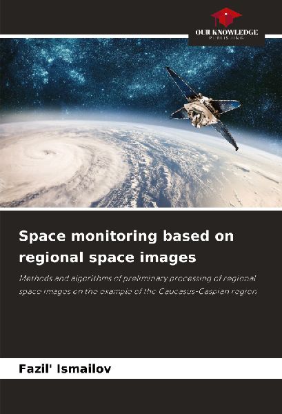 Space monitoring based on regional space images: Methods and algorithms of preliminary processing of regional space images on the example of the Caucasus-Caspian region