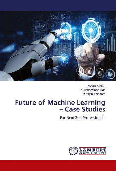 Future of Machine Learning - Case Studies: For NextGen Professionals