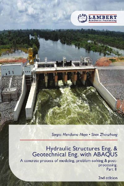 Hydraulic Structures Eng. & Geotechnical Eng. with ABAQUS: A concrete process of modeling, problem-solving & post-processing.Part II 2nd edition